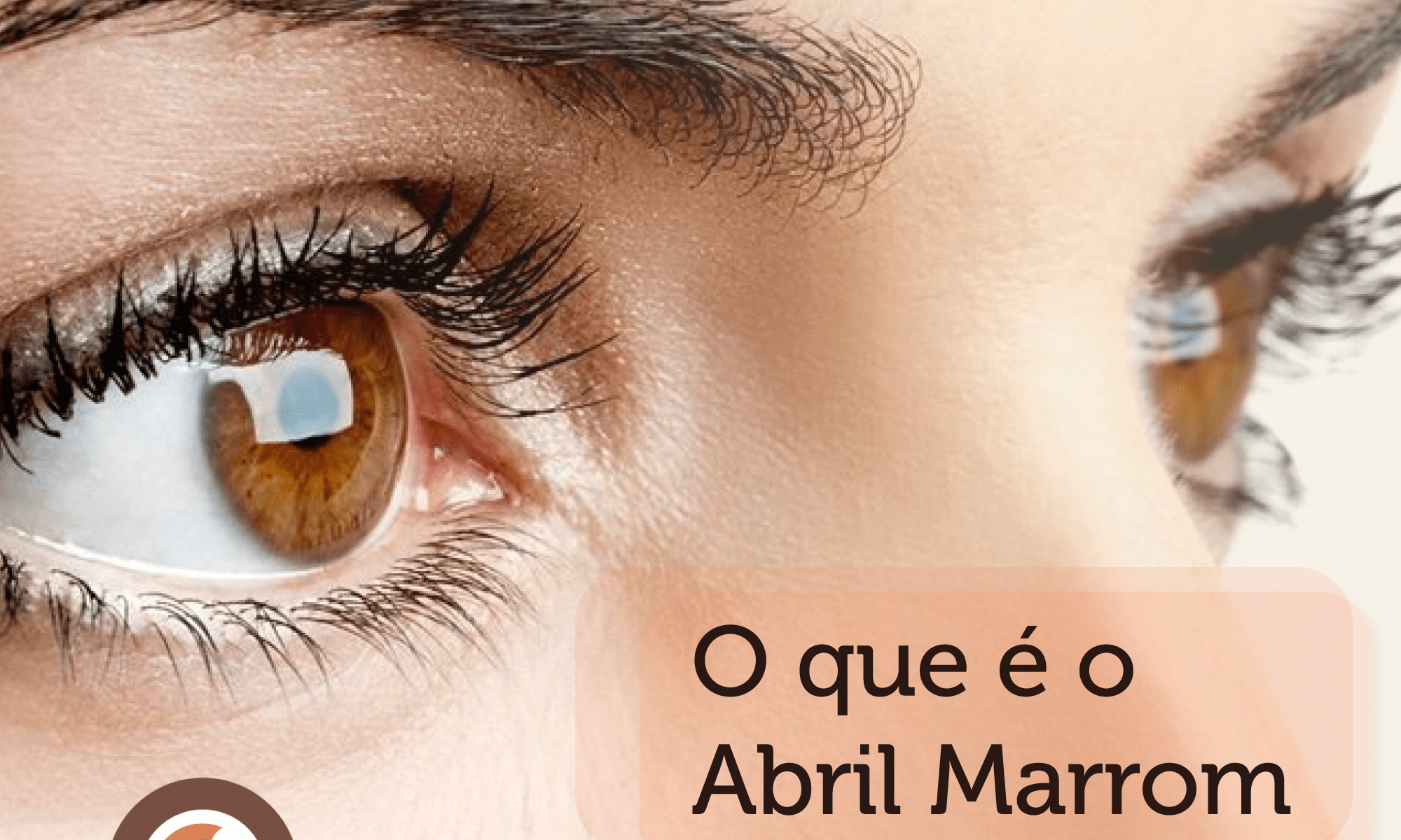 #PraCegoVer imagem do rosto de uma mulher mostrando apenas seus olhos castanhos. Ela está levemente de perfil. Está escrito sobre um apoio de cor alaranjada: "O que é o Abril Marrom". Há uma faixa superior de tom bege em gradiente com a #abrilmarrom escrita e na parte inferior há a mesma faixa de cor bege com a marca do Abril Marrom e a Logo da Retina Brasil.