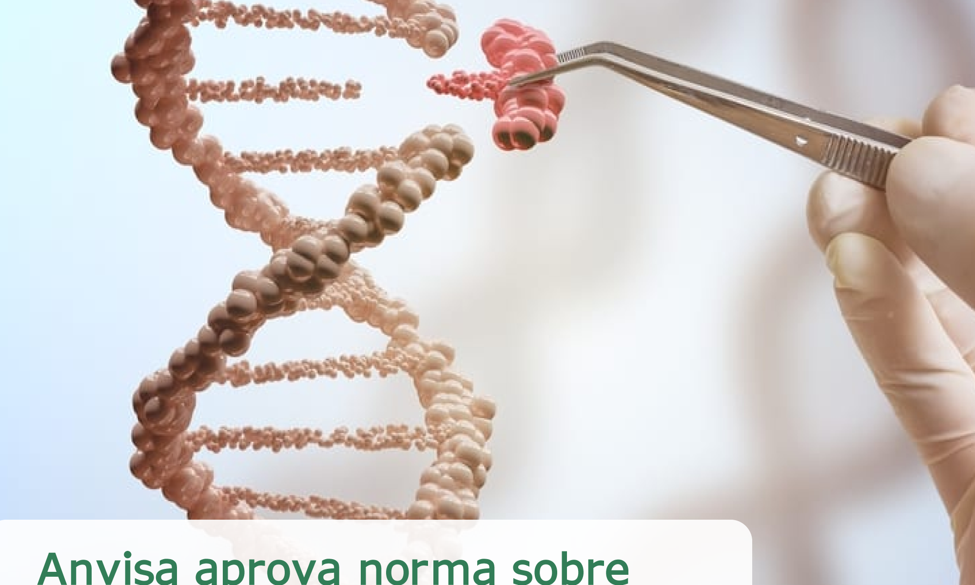 #PraCegoVer imagem ilustrativa. Há a representação de um filamento de DNA na imagem e está escrito: "Anvisa aprova normasobre produtos de terapia avançada"