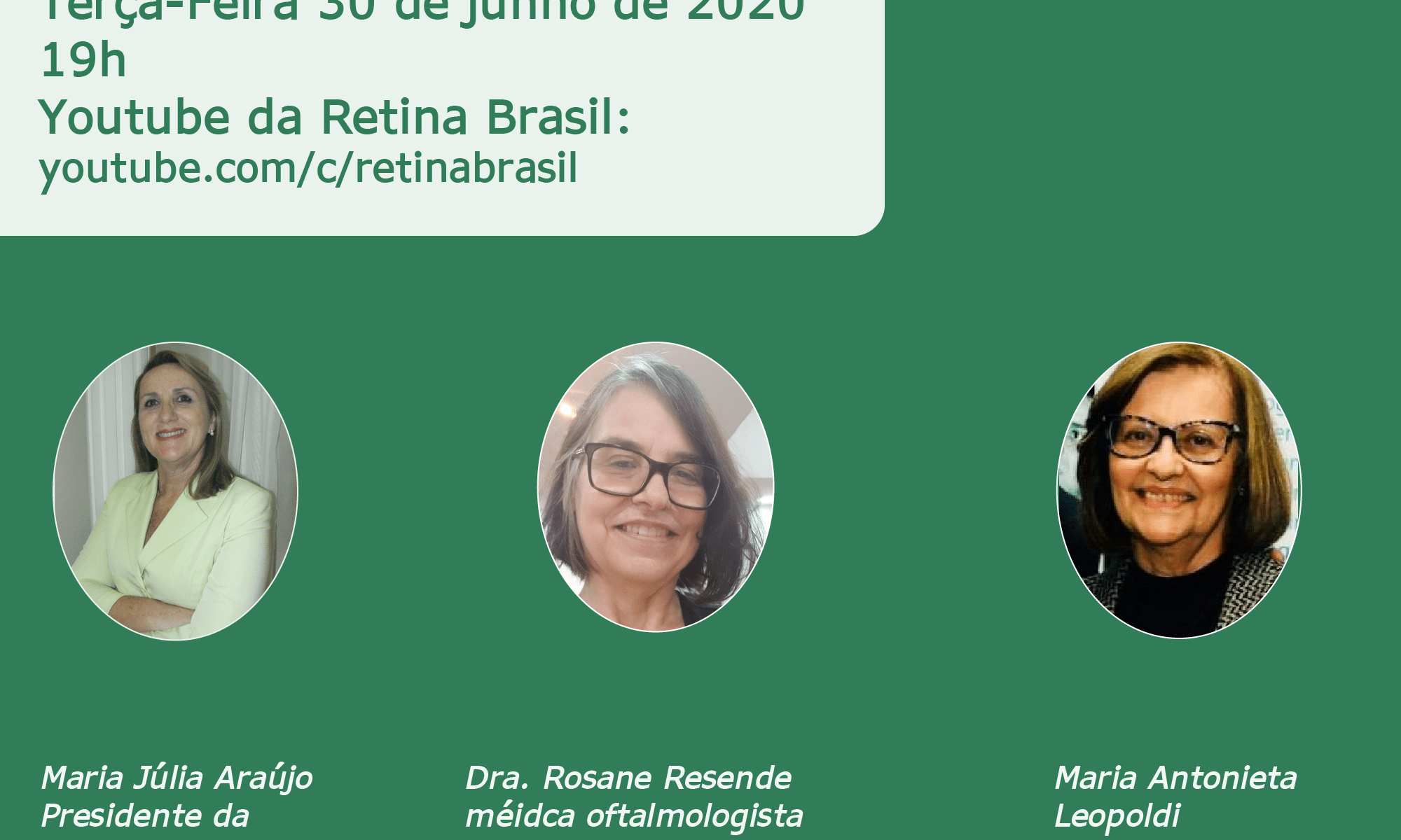 #PraCegoVer imagem de divulgação. A imagem tem fundo verde e as informações sobre a live. Há uma foto de cada uma das participantes: Maria Júlia Araújo, presidente da Retina Brasil, Dra. Rosane Resende e Maria Antonieta Leopoldo, vice-presidente da Retina Brasil.