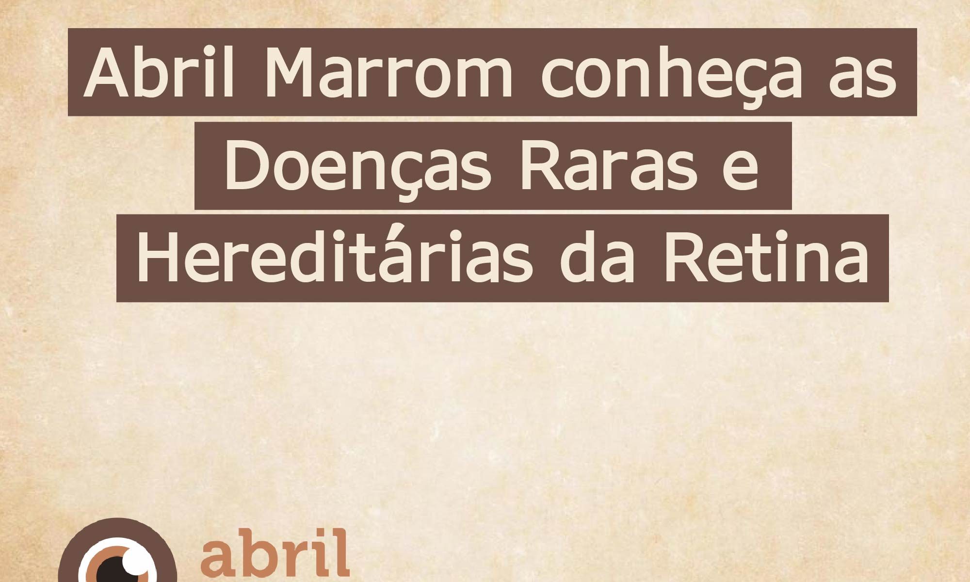 imagem de fundo marrom claro. No centro está escrito: "Abril marrom conheça as doenças raras e hereditárias da retina"