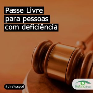 imagem em tons escurros, há um martelo de justica e está escrito: "Passe livre para pessoas com deficiência" #direitospcd e há a logo da retina brasil