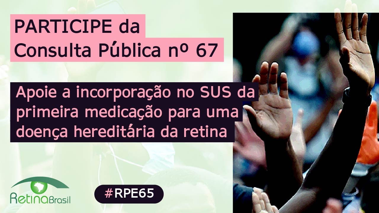 No canto superior esquerdo diz Participe da consulta publica 67. Abaixo, no centro, Apoie a incorporação no SUS da primeira medicação para uma doença hereditária da retina.